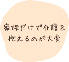 家族だけで介護を抱えるのが大変